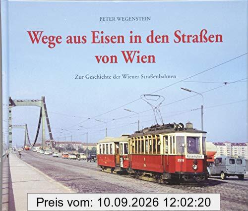 Wege aus Eisen in den Straßen von Wien: Zur Geschichte der Wiener Straßenbahnen