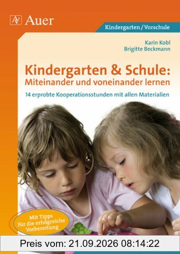 Kindergarten & Schule: Miteinander und voneinander lernen: 14 erprobte Kooperationsstunden von Grundschule und Kindergarten mit allen …