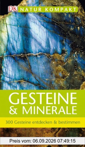 Natur kompakt: Gesteine & Minerale 300 Gesteine entdecken & bestimmen
