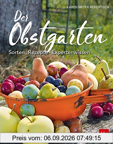 Der Obstgarten: Sorten - Rezepte - Expertenwissen