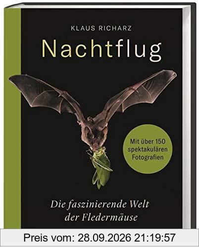 Nachtflug. Die faszinierende Welt der Fledermäuse. Fledermausarten in Europa und aller Welt: ihr Verhalten, ihre Lebensräume, ihre …