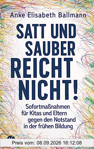 Satt und sauber reicht nicht!: Sofortmaßnahmen für Kitas und Eltern gegen den Notstand in der frühen Bildung