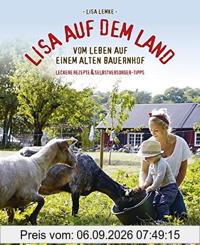 Lisa auf dem Land: Vom Leben auf einem alten Bauernhof Praktische Tipps für Selbstversorger und leckere Rezepte