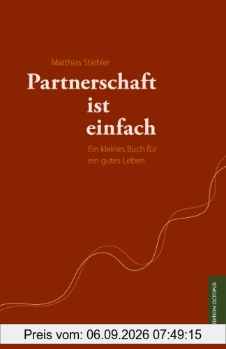 Partnerschaft ist einfach: Ein kleines Buch für ein gutes Leben