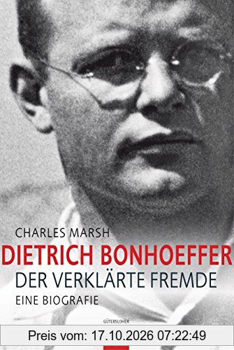 Dietrich Bonhoeffer: Der verklärte Fremde. Eine Biografie