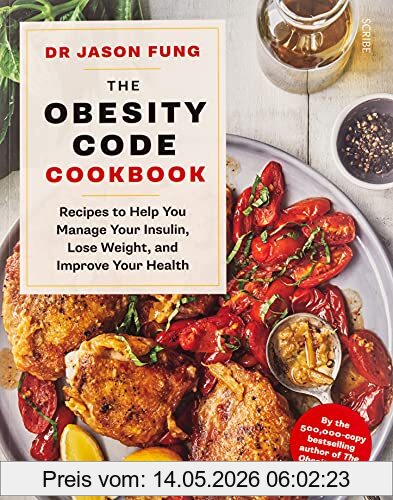 Fung, Dr. Jason Fung, J, Obesity Code Cookbook, Recipes To Help You Manage Your Insulin, Lose Weight, And Improve Your Health (The Obesity Code, Band 2)