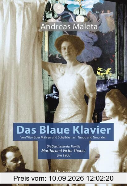 Das Blaue Klavier: Von Wien über Mähren nach Scheibbs, Grado und Gmunden. Die Geschichte der Familie Martha und Victor Thonet um 1900.