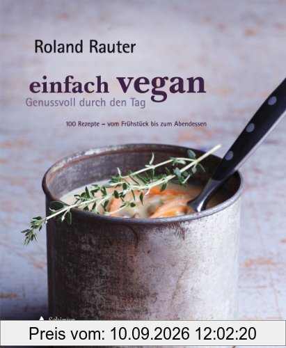Einfach vegan - Genussvoll durch den Tag: 100 Rezepte - vom Frühstück bis zum Abendessen