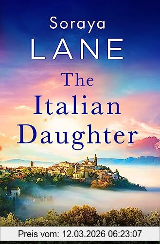 Soraya Lane The Italian Daughter, A Heartbreakingly Beautiful Love Story Spanning Generations (The Lost Daughters)