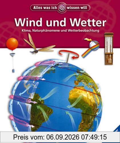 Alles was ich wissen will: Wind und Wetter: Klima, Naturphänomene und Wetterbeobachtung