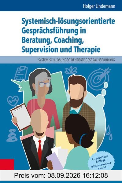 Systemisch-lösungsorientierte Gesprächsführung in Beratung, Coaching, Supervision und Therapie: Ein Lehr-, Lern- und Arbeitsbuch für Ausbildung und Praxis