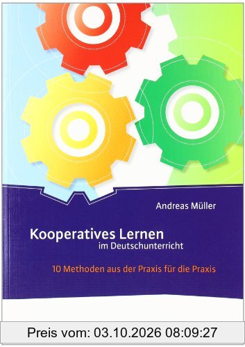 Kooperatives Lernen im Deutschunterricht: 10 Methoden aus der Praxis für die Praxis