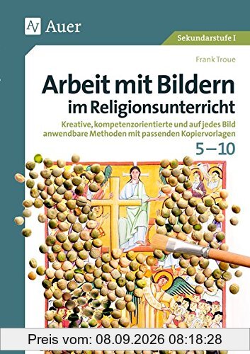 Arbeit mit Bildern im Religionsunterricht 5-10: Kreative, kompetenzorientierte und auf jedes Bild anwendbare Methoden mit passenden Kopiervorlagen (5. bis 10. Klasse)