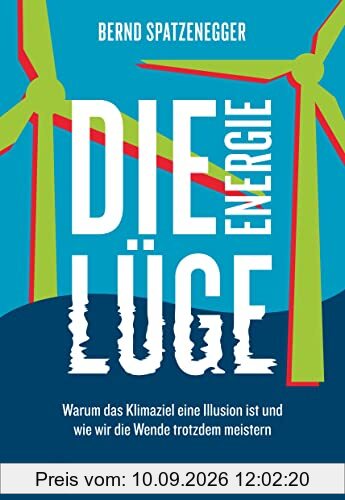 Die Energielüge: Warum das Klimaziel eine Illusion ist und wie wir die Wende trotzdem meistern