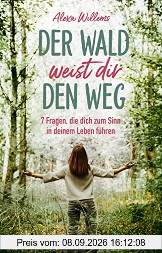Der Wald weist dir den Weg: 7 Fragen, die dich zum Sinn in deinem Leben führen