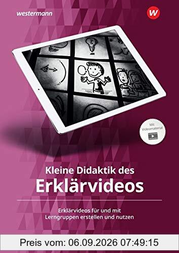 Kleine Didaktik des Erklärvideos: Erklärvideos für und mit Lerngruppen erstellen und nutzen