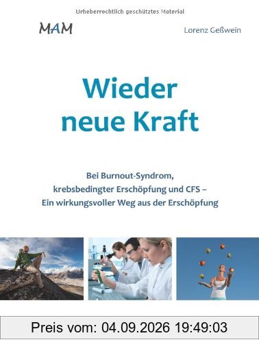 Wieder neue Kraft: Bei Burnout Syndrom, krebsbedingter Erschöpfung und CFS Ein wirkungsvoller Weg aus der Erschöpfung