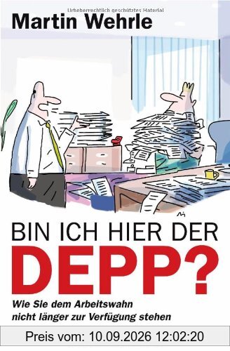 Bin ich hier der Depp?: Wie Sie dem Arbeitswahn nicht länger zur Verfügung stehen