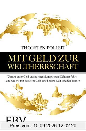 Mit Geld zur Weltherrschaft: Warum unser Geld uns in einen dystopischen Weltstaat führt – und wie wir mit besserem Geld eine bessere Welt schaffen können