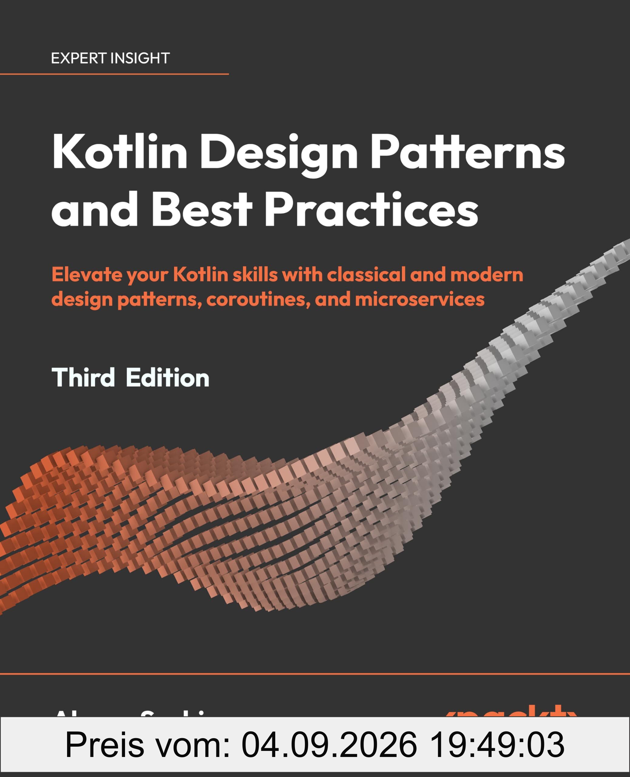 Kotlin Design Patterns and Best Practices - Third Edition: Elevate your Kotlin skills with classical and modern design patterns, coroutines, and microservices