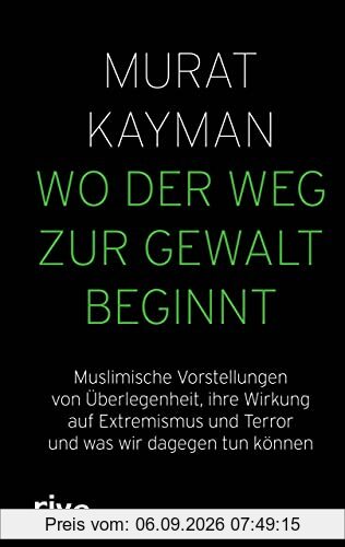 Wo der Weg zur Gewalt beginnt: Muslimische Vorstellungen von Überlegenheit, ihre Wirkung auf Extremismus und Terror und was wir dagegen tun können