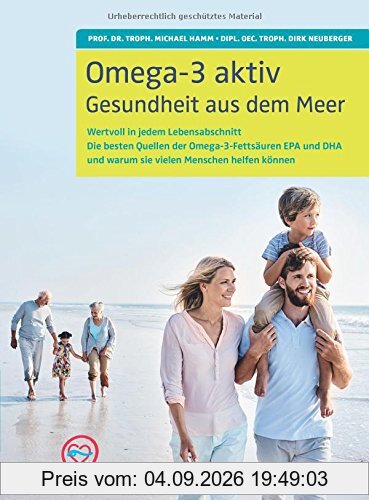 Omega-3 aktiv: Gesundheit aus dem Meer. Wertvoll in jedem Lebensabschnitt. Die besten Quellen der Omega-3-Fettsäuren EPA und DHA und warum sie vielen Menschen helfen können