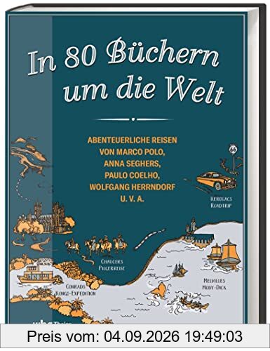In 80 Büchern um die Welt. Abenteuerliche Reisen von Marco Polo, Anna Seghers, Paulo Coelho, Wolfgang Herrndorf u.v.a. Auf den Spuren berühmter Bücher: eine literarische Weltreise
