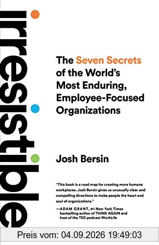 Irresistible: The Seven Secrets of the World's Most Enduring, Employee-Focused Organizations