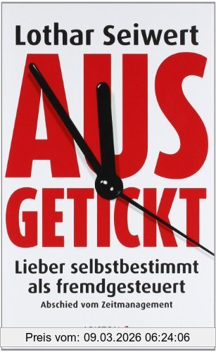 Lothar Seiwert Ausgetickt, Lieber Selbstbestimmt Als Fremdgesteuert. Abschied Vom Zeitmanagement