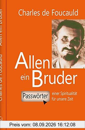 Allen ein Bruder: Passwörter einer Spiritualität für unsere Zeit (Charles de Foucauld)