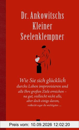 Dr. Ankowitschs Kleiner Seelenklempner: Wie Sie sich glücklich durchs Leben improvisieren