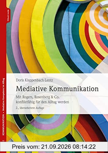 Mediative Kommunikation: Mit Rogers, Rosenberg & Co. konfliktfähig für den Alltag werden. 2. überarbeitete Auflage