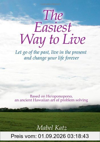 The Easiest Way to Live: Let Go of the Past, Live in the Present and Change Your Life Forever