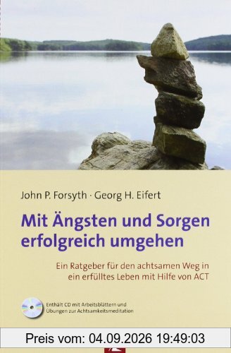 Mit Ängsten und Sorgen erfolgreich umgehen: Ein Ratgeber für den achtsamen Weg in ein erfülltes Leben mit Hilfe von ACT