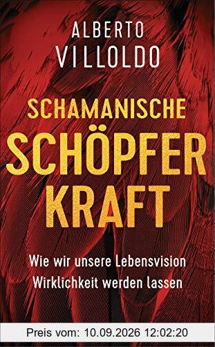 Schamanische Schöpferkraft: Wie wir unsere Lebensvision Wirklichkeit werden lassen