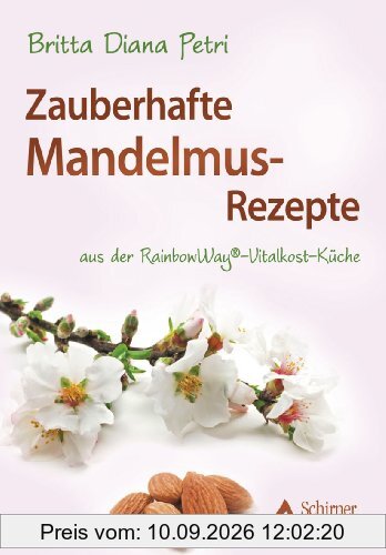 Zauberhafte Mandelmus-Rezepte - aus der RainbowWay® - Gourmet-Vitalkost-Küche: aus der RainbowWay®-Vitalkost-Küche