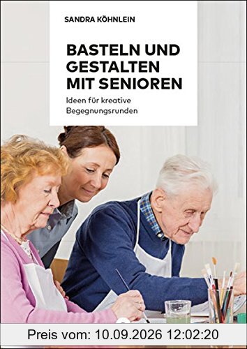 Basteln und Gestalten mit Senioren: Ideen für kreative Begegnungsrunden (Aktiv mit Senioren)