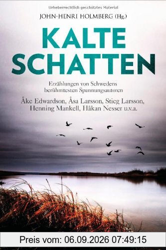 Kalte Schatten: Erzählungen von Schwedens berühmtesten Spannungsautoren - Åke Edwardson, Åsa Larsson, Stieg Larsson, Henning Mankell, Håkan Nesser u.v.a.