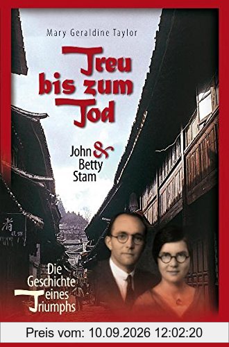 Treu bis zum Tod: John & Betty Stam - Die Geschichte eines Triumphs