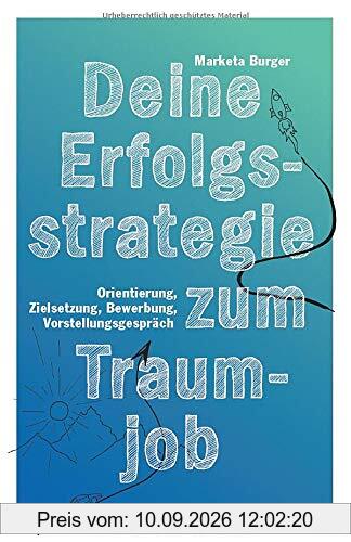 Deine Erfolgsstrategie zum Traumjob: Orientierung, Zielsetzung, Bewerbung, Vorstellungsgespräch