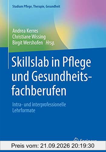 Skillslab in Pflege und Gesundheitsfachberufen: Intra- und interprofessionelle Lehrformate (Studium Pflege, Therapie, Gesundheit)