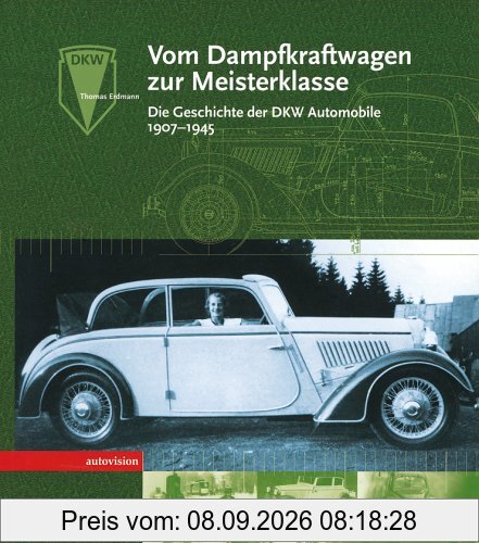 Vom Dampfkraftwagen zur Meisterklasse. Die Geschichte der DKW Automobile 1907 bis 1945