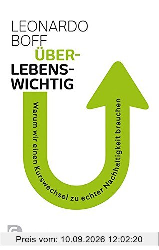Überlebenswichtig - Warum wir einen Kurswechsel zu echter Nachhaltigkeit brauchen