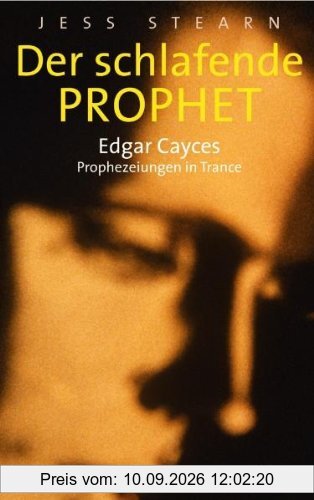 Der schlafende Prophet: Edgar Cayces Propheziehungen in Trance: Edgar Cayces Prophezeihungen in Trance