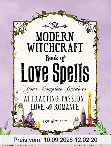 The Modern Witchcraft Book of Love Spells: Your Complete Guide to Attracting Passion, Love, and Romance