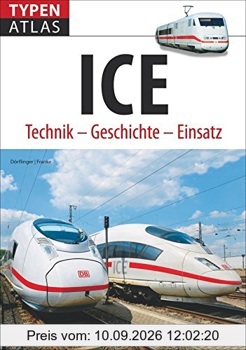 Eisenbahn Baureihen: Typenatlas ICE. Technik - Geschichte - Einsatz. Alle ICE-Baureihen in einem Bildatlas. Der deutsche Hochgeschwindigkeitszug.