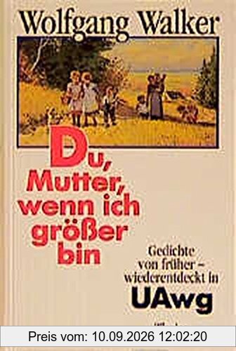 Du, Mutter, wenn ich größer bin: Gedichte von früher - wiederentdeckt in UAwg