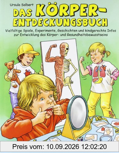 Das Körper-Entdeckungsbuch: Vielfältige Spiele, Experimente, Geschichten und kindgerechte Infos zur Entwicklung des Körper- und Gesundheitsbewusstseins