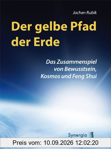 Der gelbe Pfad der Erde: Das Zusammenspiel von Bewusstsein, Kosmos und Feng Shui
