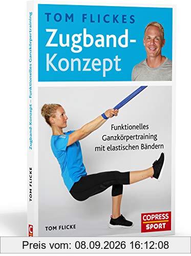 Tom Flickes Zugband-Konzept.Funktionelles Ganzkörpertraining mit elastischen Bändern.Muskelaufbau,Beweglichkeit &Koordination.Trainingspläne für Profi-Sport&Übungen für zuhause.Für jedes Fitness-Level